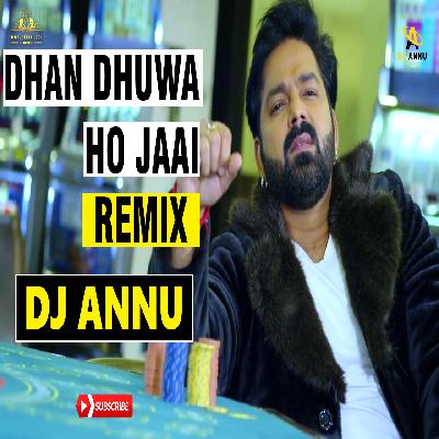 Dhan Dhuwa Ho Jaai - Bhojpuri DJ Remix DJ Annu
